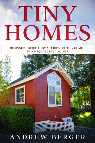 Tiny Homes - Beginner's Guide to Smart Ideas of Tiny Homes in 400 Square Feet or Less Tiny Homes - Beginner's Guide to Smart Ideas of Tiny Homes in 400 Square Feet or Less