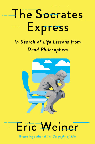 The Socrates Express In Search of Life Lessons from Dead Philosophers by Eric Weiner The Socrates Express In Search of Life Lessons from Dead Philosophers by Eric Weiner