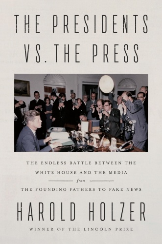 The Presidents vs the Press by Harold Holzer The Presidents vs the Press by Harold Holzer